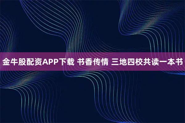 金牛股配资APP下载 书香传情 三地四校共读一本书